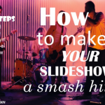 How to Make Your Slideshow a Smash Hit