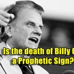 Is the Death of Billy Graham a Prophetic Sign? - Part 1