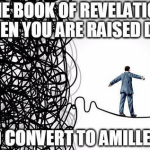 The Book Of Revelation When You Are Raised Dispensationalist And Convert To Amilliennial