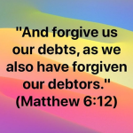 And forgive us our debts as we also have forgiven our debtors
