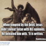 When Tempted By The Devil, Jesus Didn't Defeat Satan With His Opinions. He Defeated Him With, “It Is Written.”