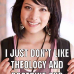 I Love Jesus. I Just Don't Like Theology And Doctrine And Bible Stuff. Wrong.
