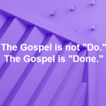 The Gospel is not Do. The Gospel is Done.