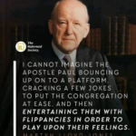 Martyn Lloyd-Jones: I Cannot Imagine The Apostle Paul Bouncing Up On To A Platform, Cracking A Few Jokes To Put The Congregation At Ease, And Then Entertaining Them With Flippancies In Order To Play Upon Their Feelings