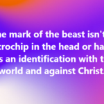 The Mark Of The Beast Isn't A Microchip In The Head Or Hand. It's An Identification With The World And Against Christ.