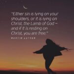 Martin Luther: Either Sin Is Lying On Your Shoulders, Or It Is Lying On Christ